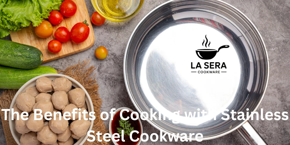 The Benefits of Cooking with Stainless Steel Cookware