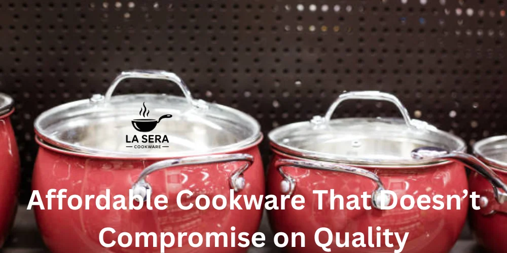 Affordable Cookware That Doesn’t Compromise on Quality