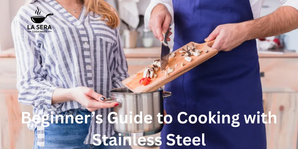 Beginner’s Guide to Cooking with Stainless Steel