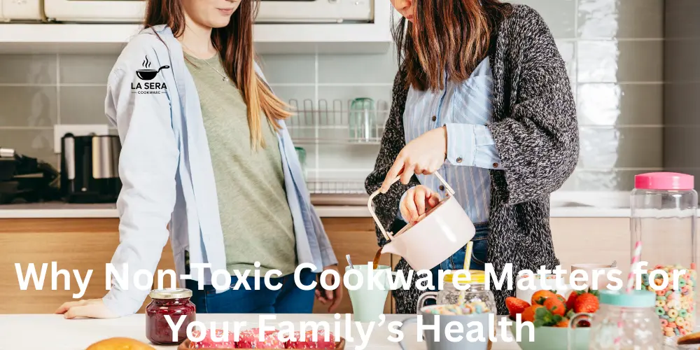 Why Non-Toxic Cookware Matters for Your Family’s Health